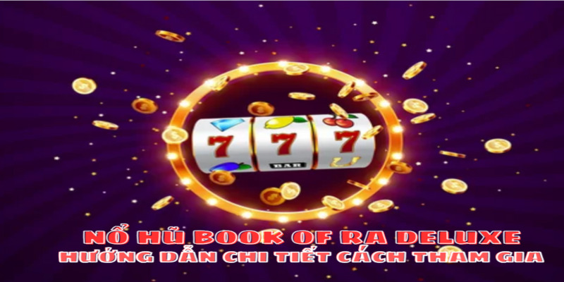 Các bước hướng dẫn chi tiết cách tham gia Nổ Hũ Book Of Ra Deluxe