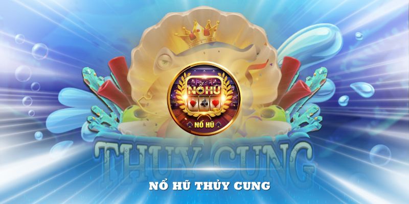 Nổ hũ thủy cung – Slot game hấp dẫn đáng để trải nghiệm