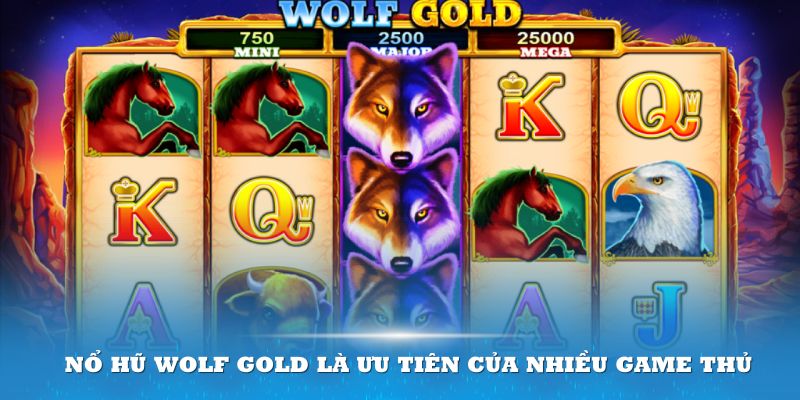 Nổ hũ Wolf Gold là ưu tiên của nhiều game thủ