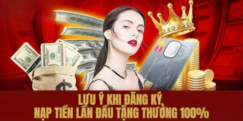 Lưu ý quan trọng khi đăng ký nạp tiền lần đầu thưởng 100%